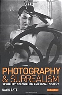 Photography and Surrealism : Sexuality, Colonialism and Social Dissent (Paperback)