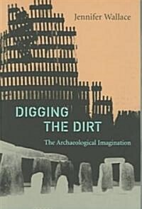 Digging the Dirt : The Archaeological Imagination (Paperback)