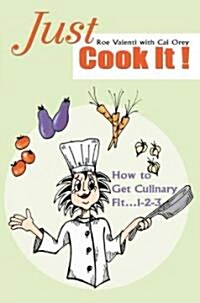Just Cook It!: How to Get Culinary Fit...1-2-3 (Paperback)
