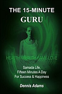 The 15-Minute Guru: Samada Life, Fifteen Minutes a Day for Success & Happiness (Paperback)