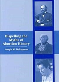 Dispelling the Myths of Abortion History (Hardcover, 1st)