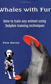 Whales with Fur: How to Train Any Animal Using Dolphin Training Techniques (Paperback)