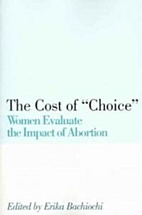 The Cost of Choice: Women Evaluate the Impact of Abortion (Paperback)