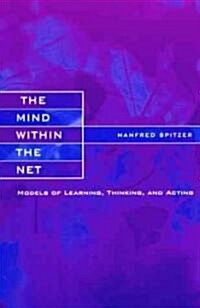 The Mind Within the Net: Models of Learning, Thinking, and Acting (Paperback, Revised)