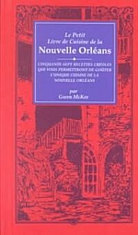 Le Petit Livre de Cuisine de La Nouvelle Orleans: Cinquante-Sept Recettes Creoles Qui Vous Permettront de Gouter LUnique Cuisine de La Nouvelle Orlea (Hardcover)