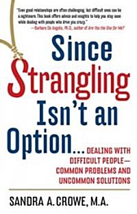 Since Strangling Isnt an Option...: Dealing with Difficult People--Common Problems and Uncommon Solutions (Paperback)