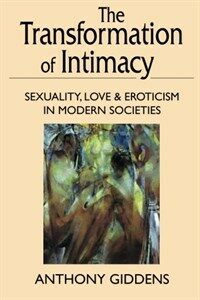 The transformation of intimacy : sexuality, love, and eroticism in modern societies