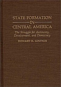 State Formation in Central America: The Struggle for Autonomy, Development, and Democracy (Hardcover)