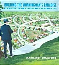 Building the Workingmans Paradise : The Design of American Company Towns (Paperback)