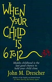 When Your Child Is 6 to 12: Middle Childhood Is the Last Good Chance to Hold Your Child Close (Paperback, Original)