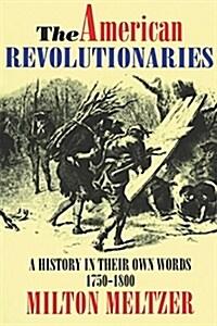 The American Revolutionaries: A History in Their Own Words 1750-1800 (Paperback)