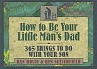 How to Be Your Little Mans Dad: 365 Things to Do with Your Son (Paperback)