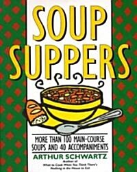 Soup Suppers: More Than 100 Main-Course Soups and 40 Accompaniments (Paperback)