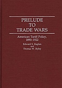 Prelude to Trade Wars: American Tariff Policy, 1890-1922 (Hardcover)