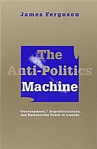 Anti-Politics Machine: Development, Depoliticization, and Bureaucratic Power in Lesotho (Paperback)