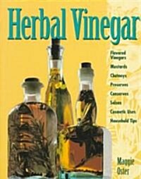 Herbal Vinegar: Flavored Vinegars, Mustards, Chutneys, Preserves, Conserves, Salsas, Cosmetic Uses, Household Tips (Paperback)