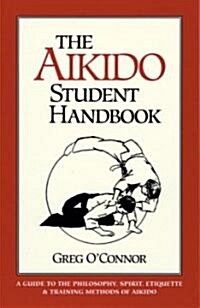 The Aikido Student Handbook: A Guide to the Philosophy, Spirit, Etiquette and Training Methods of Aikido (Paperback)