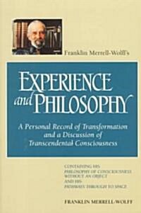 Franklin Merrell-Wolffs Experience and Philosophy: A Personal Record of Transformation and a Discussion of Transcendental Consciousness: Containing H (Paperback)