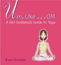 Um, like . . . om(A)girl goddess's guide to yoga 표지이미지