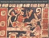 Painting the Maya Universe: Royal Ceramics of the Classic Period (Paperback)