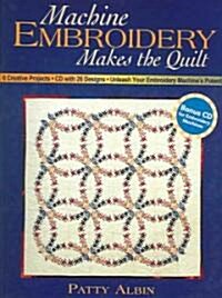 Machine Embroidery Makes the Quilt: 6 Creative Projects CD with 26 Designs Unleash Your Embroidery Machines Potential (Paperback)