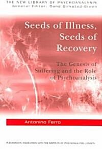 Seeds of Illness, Seeds of Recovery : The Genesis of Suffering and the Role of Psychoanalysis (Paperback)