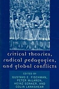 Critical Theories, Radical Pedagogies, and Global Conflicts (Paperback)