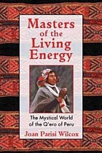 Masters of the Living Energy: The Mystical World of the QEro of Peru (Paperback, 3)