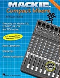 MacKie Compact Mixers: Basic Operations, Mixing Tips, Creative Applications (Paperback, Revised)