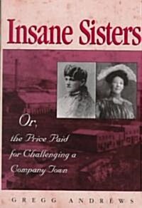 Insane Sisters: Or, the Price Paid for Challenging a Company Town (Hardcover)