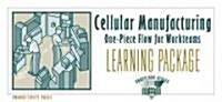 Cellular Manufacturing Learning Package: One-Piece Flow for Work Teams Learning Package [With 6 Copies (5 Celluar Manufacturing, 1 One Piece...) and L (Paperback)
