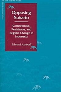 Opposing Suharto: Compromise, Resistance, and Regime Change in Indonesia (Paperback)