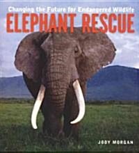 Elephant Rescue: Changing the Future for Endangered Wildlife (Hardcover)
