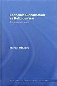 Economic Globalisation as Religious War : Tragic Convergence (Hardcover)