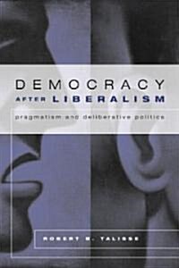 Democracy After Liberalism : Pragmatism and Deliberative Politics (Paperback)