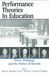 Performance Theories in Education: Power, Pedagogy, and the Politics of Identity (Paperback)