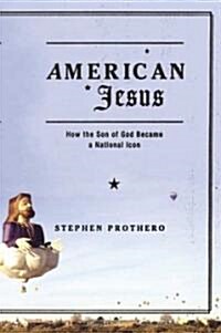 American Jesus: How the Son of God Became a National Icon (Paperback)