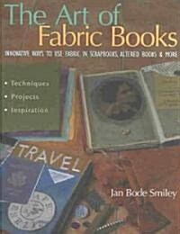 The Art of Fabric Books: Innovative Ways to Use Fabric in Scrapbooks, Altered Books & More (Paperback)
