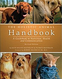 The Holistic Animal Handbook: A Guidebook to Nutrition, Health and Communication (Paperback, Rev)