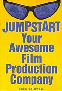 Jumpstart Your Awesome Film Production Company (Paperback)
