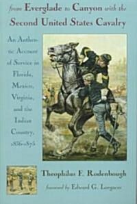 From Everglade to Canyon with the Second United States Cavalry: An Authentic Account of Service in Florida, Mexico, Virginia, and the Indian Country: (Paperback)
