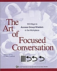 The Art of Focused Conversation: 100 Ways to Access Group Wisdom in the Workplace (Paperback)