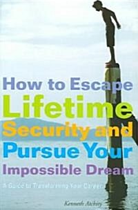 How to Escape Lifetime Security and Pursue Your Impossible Dream: A Guide to Transforming Your Career (Paperback)