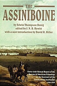 The Assiniboine: Forty-Sixth Annual Report of the Bureau of American Ethnology to the Secretary of the Smithsonian Institutuion, 1928-1 (Paperback)