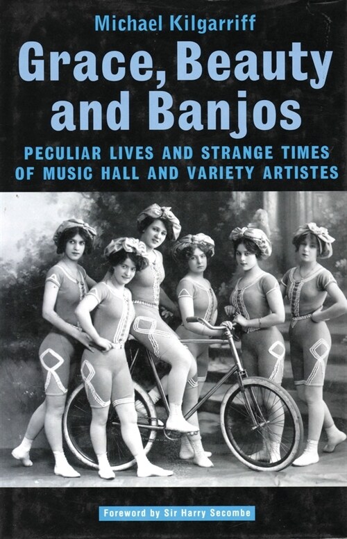 Grace, Beauty and Banjos : Peculiar Lives and Strange Times of Music Hall and Variety Artistes (Paperback)