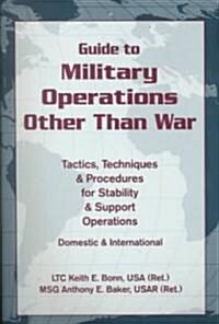 Guide to Military Operations Other Than War: Tactics, Techniques, & Procedures for Stability & Support Operations Domestic & International (Paperback)
