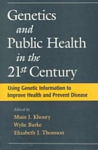 Genetics and Public Health in the 21st Century: Using Genetic Information to Improve Health and Prevent Disease (Hardcover)