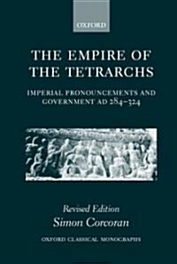 The Empire of the Tetrarchs : Imperial Pronouncements and Government AD 284-324 (Paperback)