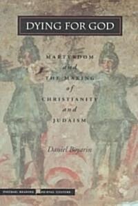 Dying for God: Martyrdom and the Making of Christianity and Judaism (Paperback)