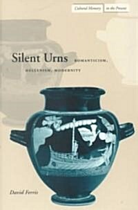 Silent Urns: Romanticism, Hellenism, Modernity (Paperback)